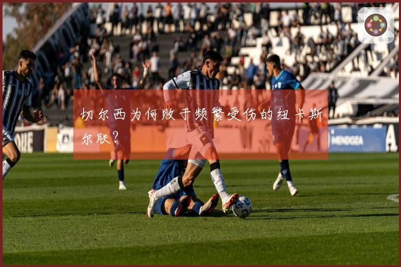 切尔西为何败于频繁受伤的纽卡斯尔联？