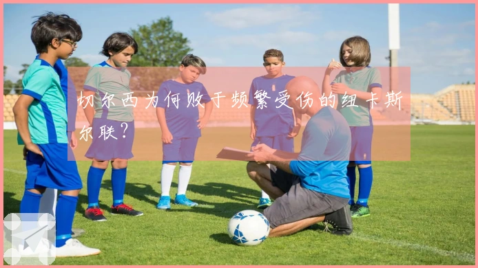 切尔西为何败于频繁受伤的纽卡斯尔联？