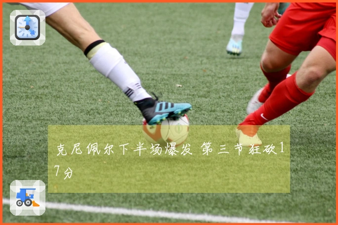 克尼佩尔下半场爆发 第三节狂砍17分